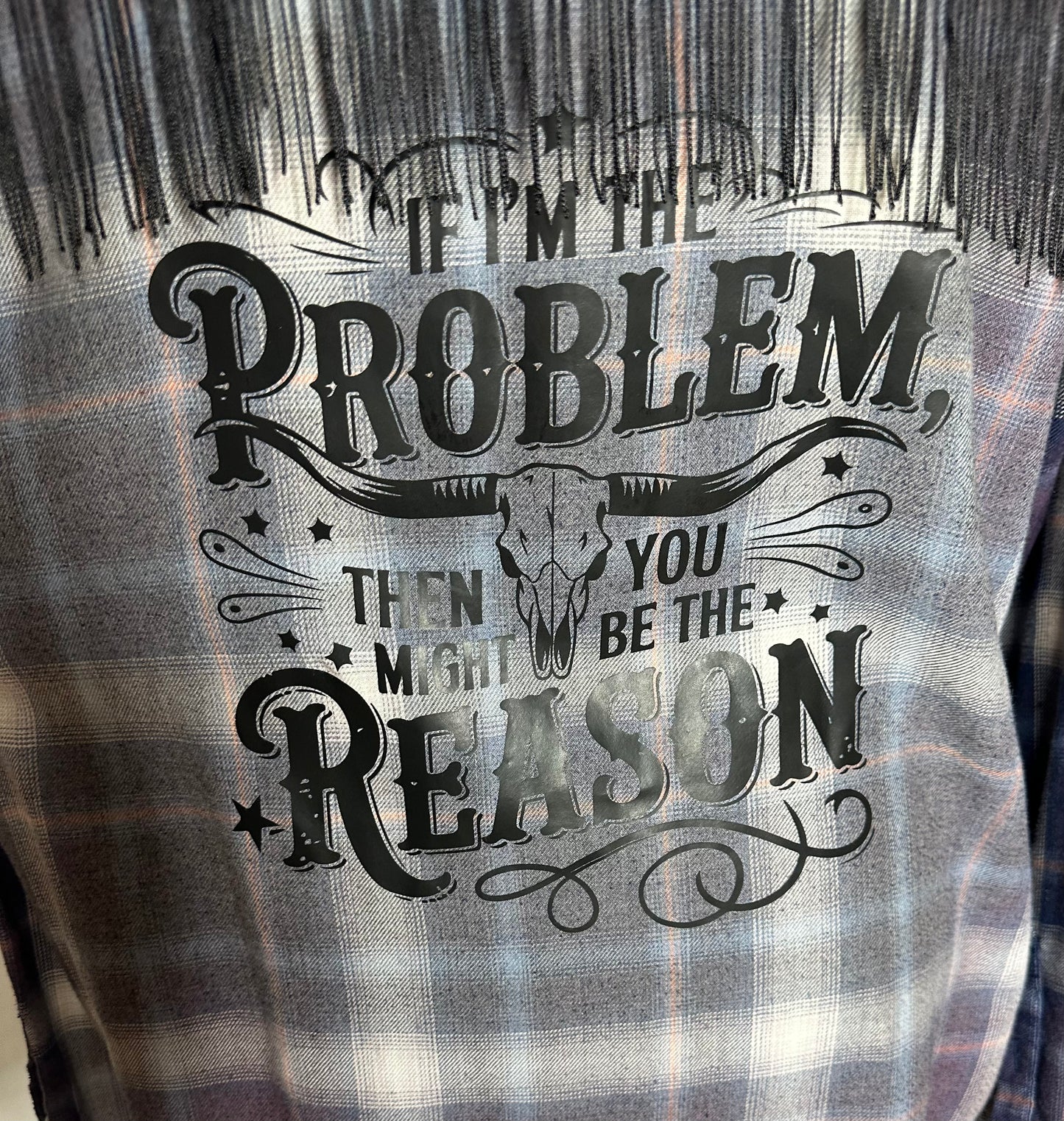 "If I'm the problem" Women's Black fringe Flannel